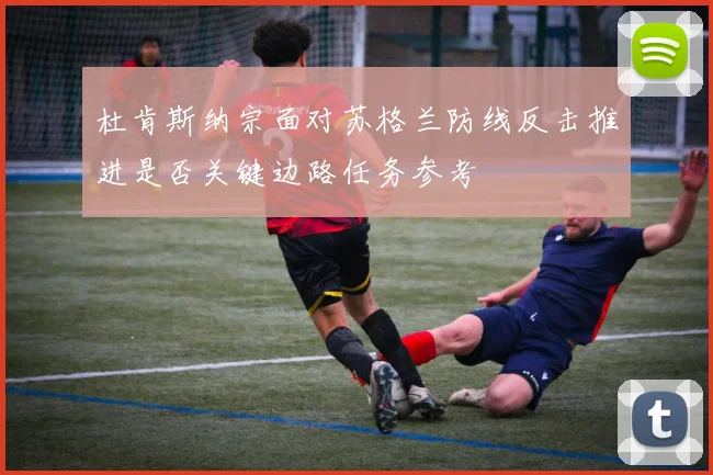 杜肯斯纳宗面对苏格兰防线反击推进是否关键边路任务参考