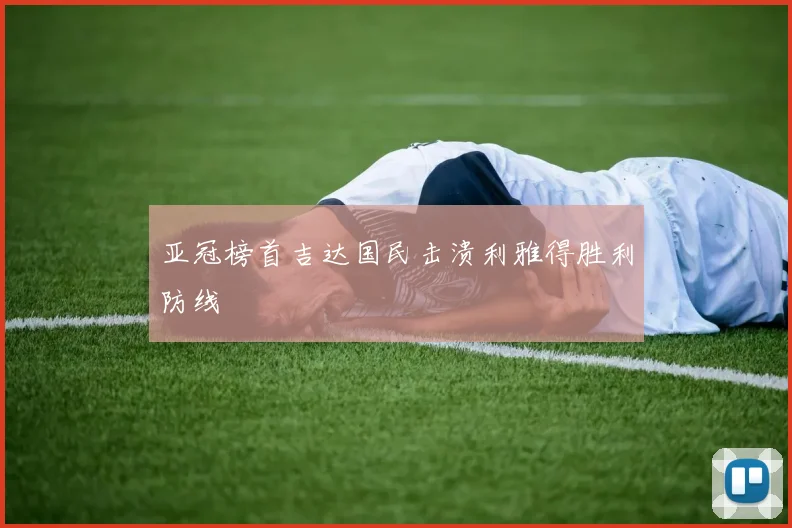 亚冠榜首吉达国民击溃利雅得胜利防线