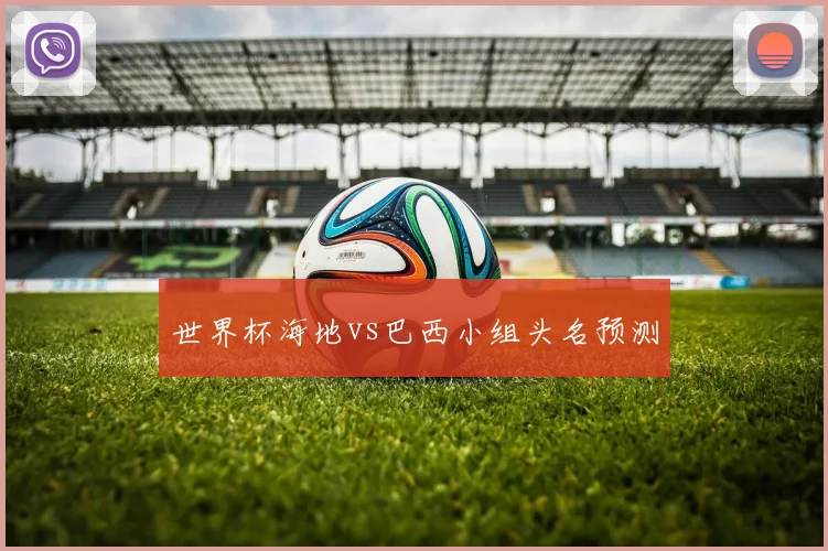 世界杯海地vs巴西小组头名预测