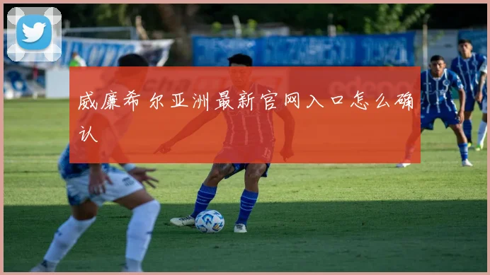 威廉希尔亚洲最新官网入口怎么确认