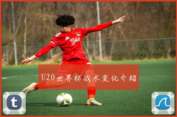 U20世界杯战术变化介绍